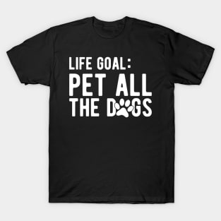 Dog - Life Goal: Pet all the dogs T-Shirt